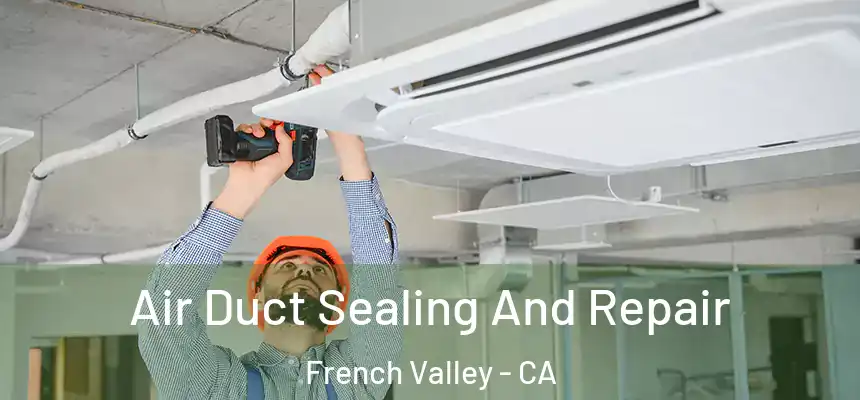 Air Duct Sealing And Repair French Valley - CA