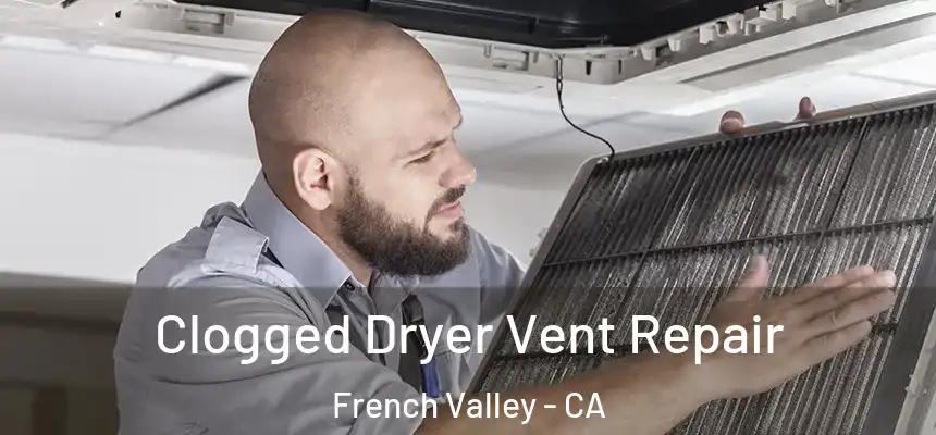  Clogged Dryer Vent Repair French Valley - CA
