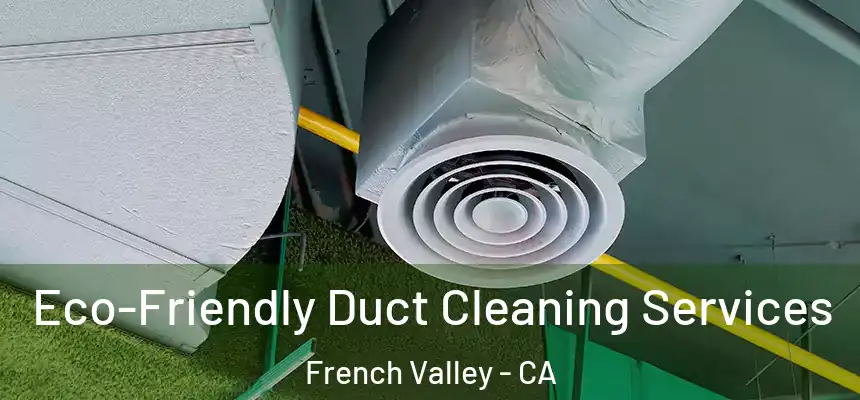 Eco-Friendly Duct Cleaning Services French Valley - CA