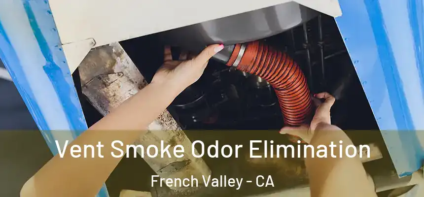 Vent Smoke Odor Elimination French Valley - CA